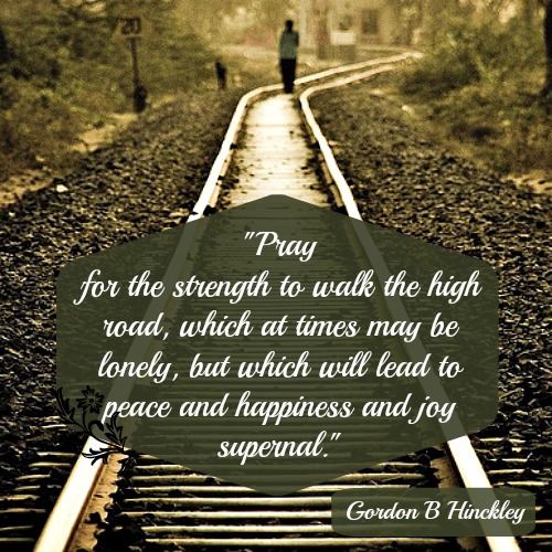 Pray for the strength to walk the high road, which at times may be